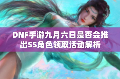 DNF手游九月六日是否会推出SS角色领取活动解析