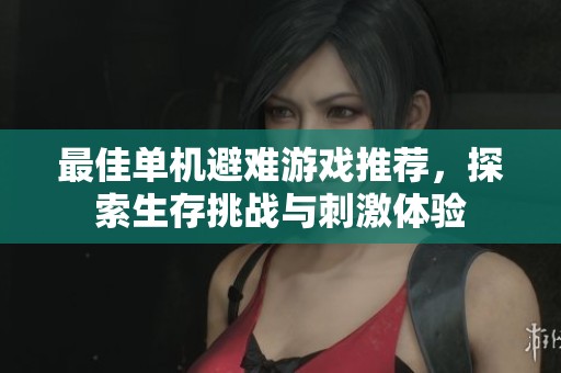 最佳单机避难游戏推荐，探索生存挑战与刺激体验