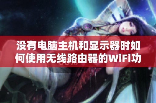 没有电脑主机和显示器时如何使用无线路由器的WiFi功能 没有电脑主机和显示器时如何使用无线路由器的WiFi功能