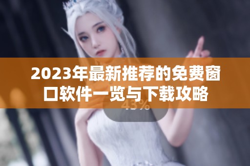 2023年最新推荐的免费窗口软件一览与下载攻略