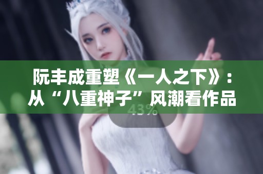 阮丰成重塑《一人之下》：从“八重神子”风潮看作品走向