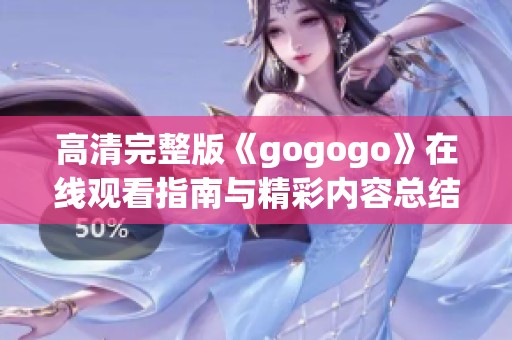 高清完整版《gogogo》在线观看指南与精彩内容总结
