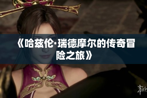 《哈兹伦·瑞德摩尔的传奇冒险之旅》