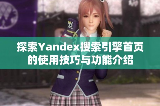 探索Yandex搜索引擎首页的使用技巧与功能介绍 探索Yandex搜索引擎首页的使用技巧与功能介绍