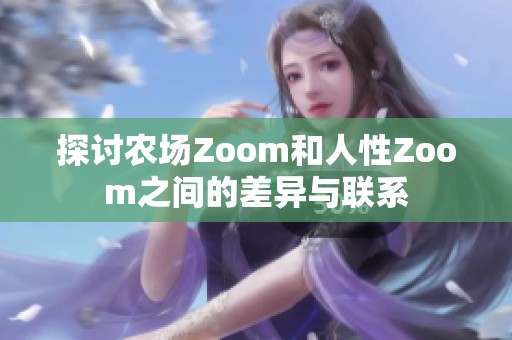 探讨农场Zoom和人性Zoom之间的差异与联系