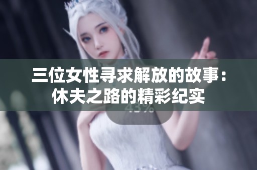 三位女性寻求解放的故事：休夫之路的精彩纪实