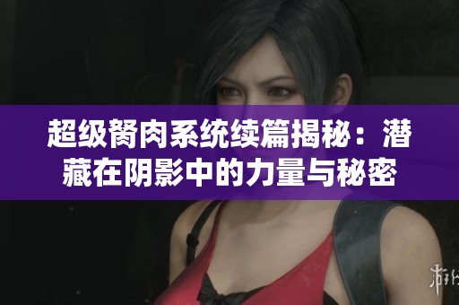 超级胬肉系统续篇揭秘：潜藏在阴影中的力量与秘密