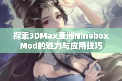 探索3DMax亚洲NineboxMod的魅力与应用技巧