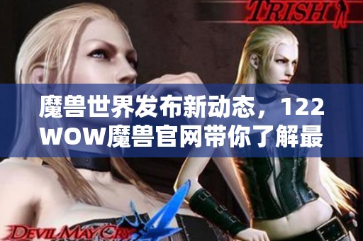 魔兽世界发布新动态，122WOW魔兽官网带你了解最新消息