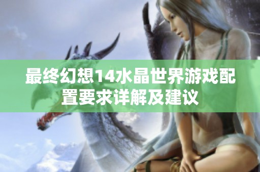最终幻想14水晶世界游戏配置要求详解及建议 最终幻想14水晶世界游戏配置要求详解及建议