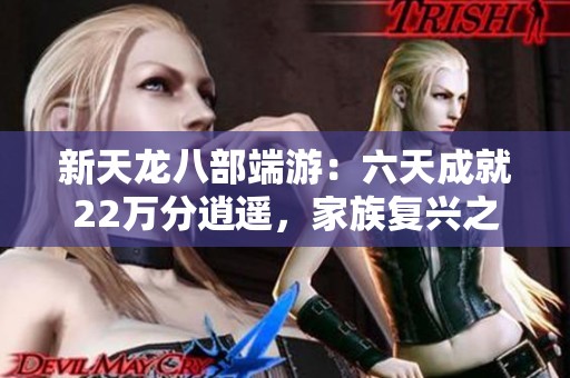 新天龙八部端游：六天成就22万分逍遥，家族复兴之路