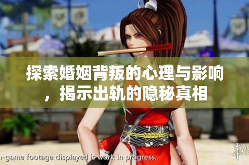 探索婚姻背叛的心理与影响，揭示出轨的隐秘真相