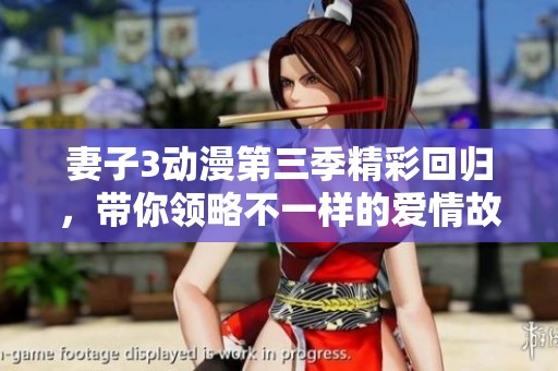 妻子3动漫第三季精彩回归,带你领略不一样的爱情故事 妻子3动漫第三季精彩回归,带你领略不一样的爱情故事