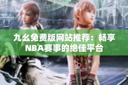九幺免费版网站推荐：畅享NBA赛事的绝佳平台