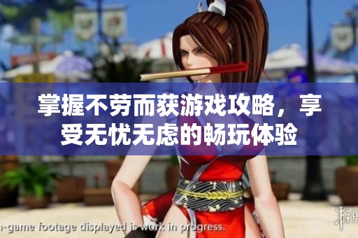 掌握不劳而获游戏攻略，享受无忧无虑的畅玩体验