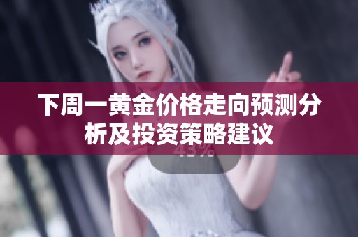 下周一黄金价格走向预测分析及投资策略建议
