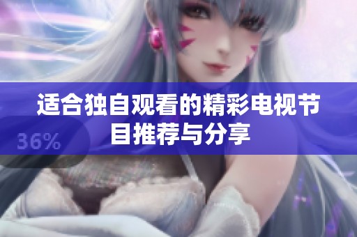 适合独自观看的精彩电视节目推荐与分享