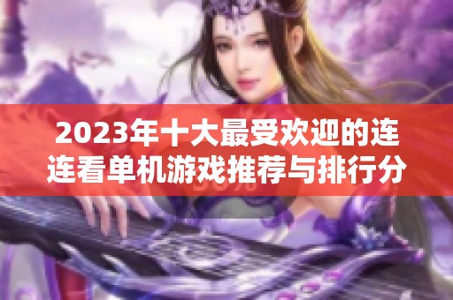 2023年十大最受欢迎的连连看单机游戏推荐与排行分析