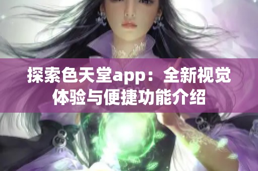探索色天堂app：全新视觉体验与便捷功能介绍
