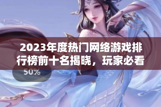 2023年度热门网络游戏排行榜前十名揭晓，玩家必看！