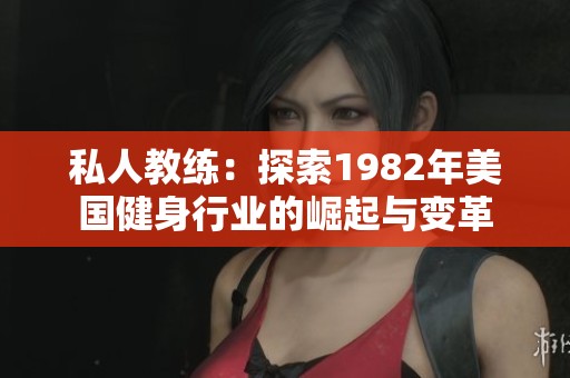 私人教练：探索1982年美国健身行业的崛起与变革