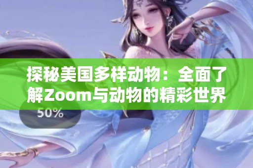 探秘美国多样动物：全面了解Zoom与动物的精彩世界