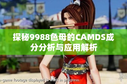 探秘9988色母的CAMDS成分分析与应用解析
