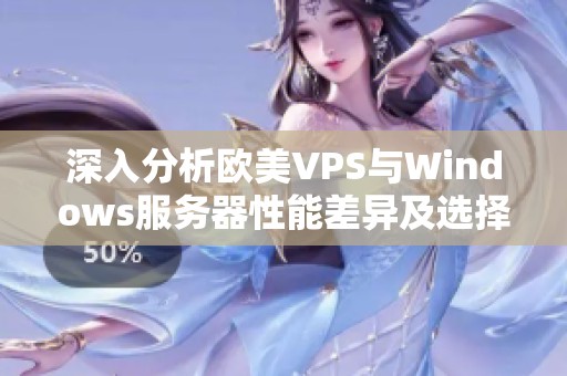 深入分析欧美VPS与Windows服务器性能差异及选择建议 深入分析欧美VPS与Windows服务器性能差异及选择建议