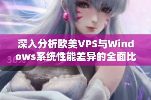 深入分析欧美VPS与Windows系统性能差异的全面比较