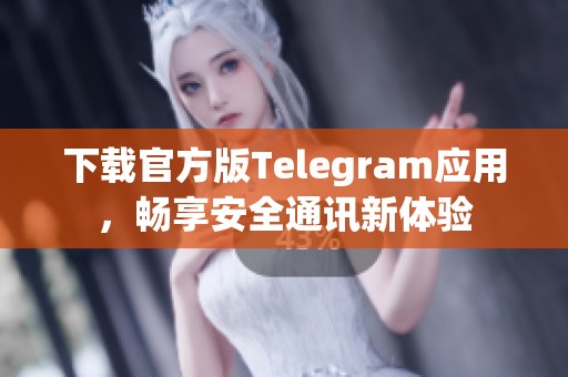 下载官方版Telegram应用,畅享安全通讯新体验 下载官方版Telegram应用,畅享安全通讯新体验
