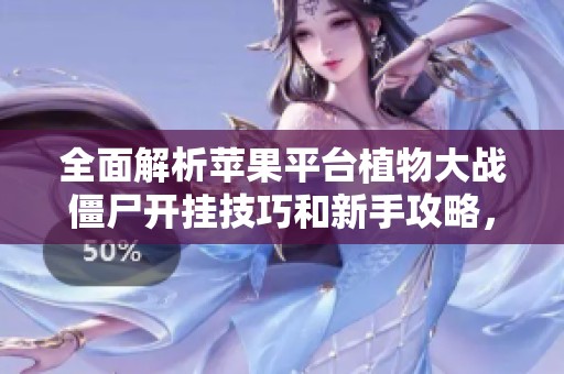 全面解析苹果平台植物大战僵尸开挂技巧和新手攻略，让你轻松游戏享受乐趣