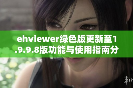 ehviewer绿色版更新至1.9.9.8版功能与使用指南分享 ehviewer绿色版更新至1.9.9.8版功能与使用指南分享