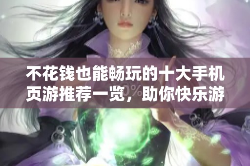 不花钱也能畅玩的十大手机页游推荐一览，助你快乐游戏无负担