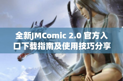 全新JMComic 2.0 官方入口下载指南及使用技巧分享 全新JMComic 2.0 官方入口下载指南及使用技巧分享