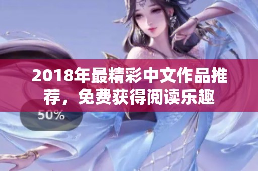 2018年最精彩中文作品推荐，免费获得阅读乐趣