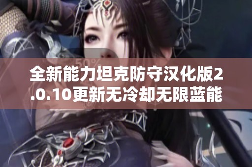 全新能力坦克防守汉化版2.0.10更新无冷却无限蓝能量商城特权与平衡优化上线