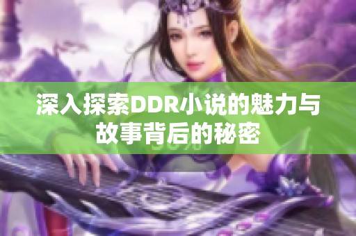 深入探索DDR小说的魅力与故事背后的秘密