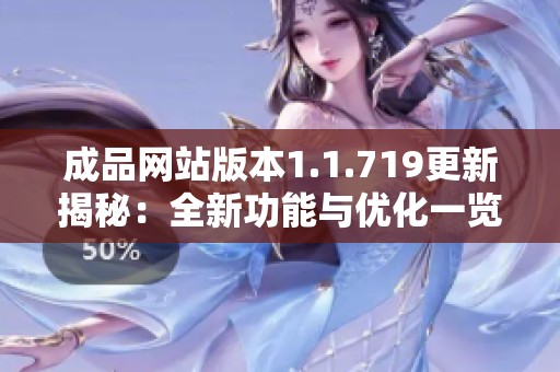 成品网站版本1.1.719更新揭秘:全新功能与优化一览 成品网站版本1.1.719更新揭秘:全新功能与优化一览