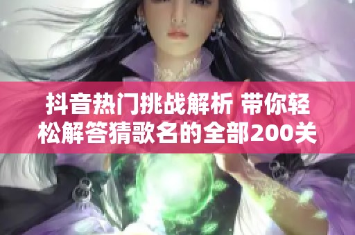 抖音热门挑战解析 带你轻松解答猜歌名的全部200关卡答案
