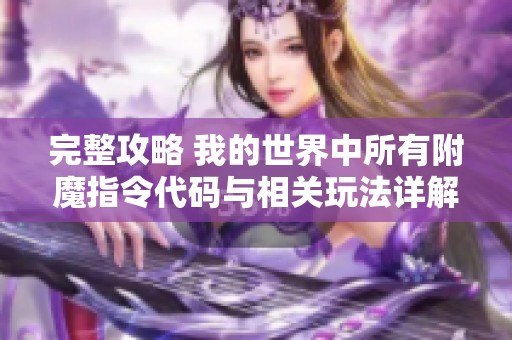 完整攻略 我的世界中所有附魔指令代码与相关玩法详解分享 完整攻略 我的世界中所有附魔指令代码与相关玩法详解分享