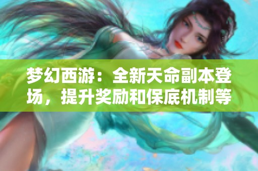 梦幻西游：全新天命副本登场，提升奖励和保底机制等你来挑战！