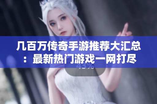 几百万传奇手游推荐大汇总:最新热门游戏一网打尽 几百万传奇手游推荐大汇总:最新热门游戏一网打尽