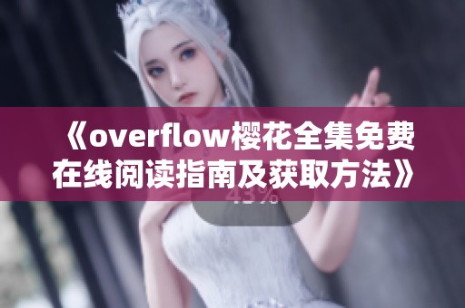 《overflow樱花全集免费在线阅读指南及获取方法》 《overflow樱花全集免费在线阅读指南及获取方法》