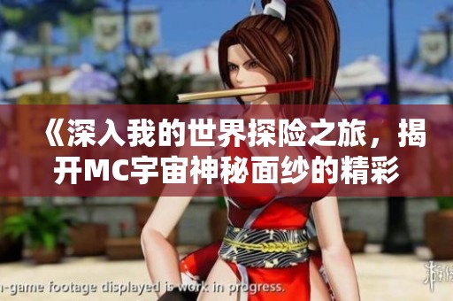 《深入我的世界探险之旅,揭开MC宇宙神秘面纱的精彩探秘》 《深入我的世界探险之旅,揭开MC宇宙神秘面纱的精彩探秘》