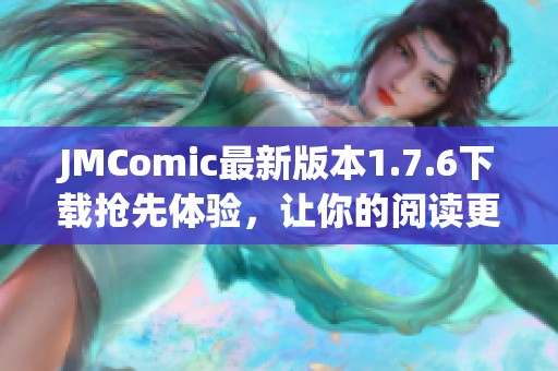 JMComic最新版本1.7.6下载抢先体验,让你的阅读更精彩 JMComic最新版本1.7.6下载抢先体验,让你的阅读更精彩