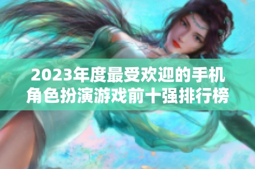 2023年度最受欢迎的手机角色扮演游戏前十强排行榜解析 2023年度最受欢迎的手机角色扮演游戏前十强排行榜解析