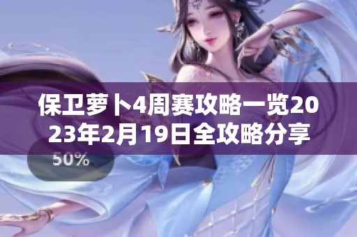 保卫萝卜4周赛攻略一览2023年2月19日全攻略分享 保卫萝卜4周赛攻略一览2023年2月19日全攻略分享