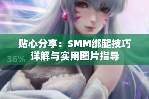 贴心分享:SMM绑腿技巧详解与实用图片指导 贴心分享:SMM绑腿技巧详解与实用图片指导