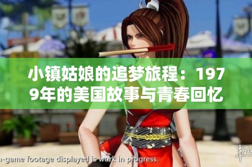 小镇姑娘的追梦旅程:1979年的美国故事与青春回忆 小镇姑娘的追梦旅程:1979年的美国故事与青春回忆