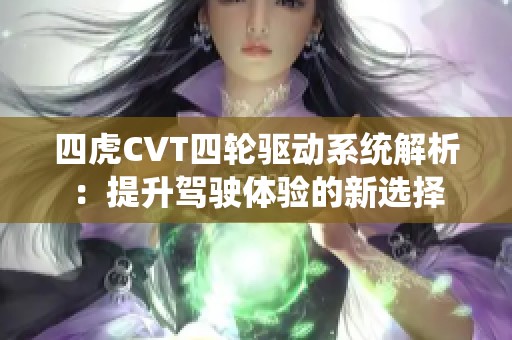 四虎CVT四轮驱动系统解析:提升驾驶体验的新选择 四虎CVT四轮驱动系统解析:提升驾驶体验的新选择